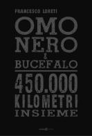 Omo Nero & Bucefalo. 450.000 kilometri insieme di Francesco Loreti edito da Futura Libri