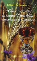 Come ricevere la santa eucarestia sacramento di guarigione di Robert De Grandis edito da San Michele