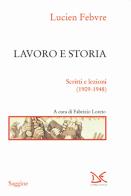 Lavoro e storia. Scritti e lezioni (1909-1948) di Lucien Febvre edito da Donzelli