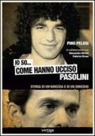 Io so... come hanno ucciso Pasolini. Storia di un'amicizia e di un omicidio di Pino Pelosi edito da Vertigo