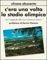 C'era una volta lo stadio olimpico. Miti e leggende dello sport di Roma e dintorni di Silvano Olezzante edito da Croce Libreria