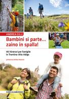 Bambini si parte... zaino in spalla! 40 itinerari per famiglie in Trentino-Alto Adige di Andrea Gilli edito da Curcu & Genovese Ass.