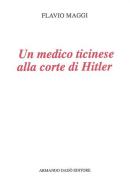 Un medico ticinese alla corte di Hitler. Leonardo Conti (1900-1945) di Flavio Maggi edito da Armando Dadò Editore