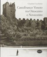 Castelfranco tra '800 e '900 di Giacinto Cecchetto edito da Canova