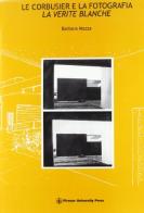 Le Corbusier e la fotografia. La verité blanche di Barbara Mazza edito da Firenze University Press