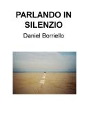 Parlando in silenzio di Daniel Borriello edito da ilmiolibro self publishing