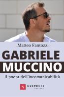 Gabriele Muccino. Il poeta dell'incomunicabilità di Matteo Fantozzi edito da Santelli