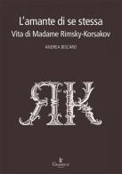 L' amante di se stessa. Vita di Madame Rimsky-Korsakov di Andrea Biscàro edito da Graphe.it