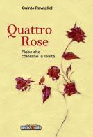 Quattro rose. Fiabe che colorano la realtà di Quinto Ravaglioli edito da Grafikamente