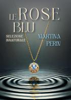 Le rose blu: selezione innaturale di Martina Perin edito da Youcanprint