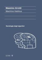 Machine habitus. Sociologia degli algoritmi di Massimo Airoldi edito da Luiss University Press