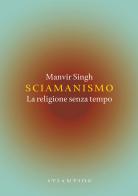 Sciamanismo. La religione senza tempo di Manvir Singh edito da Blu Atlantide