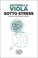 Sotto stress. Scienza di un equilibrio possibile di Antonella Viola edito da Einaudi