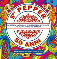 Sgt. Pepper 50 anni. La storia, la musica, le suggestioni e l'eredità del capolavoro dei Beatles di Mike McInnerney, Bill DeMain, Gillian G. Gaar edito da Hoepli