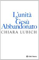 L' unità e Gesù abbandonato di Chiara Lubich edito da Città Nuova