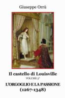 L' orgoglio e la passione (1267-1348) Il castello di Louisville vol.3 di Giuseppe Orrù edito da Progetto Cultura