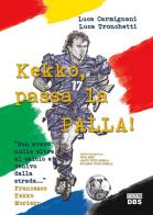 Kekko, passa la palla! di Luca Carmignani, Luca Tronchetti, Francesco Moriero edito da DBS