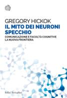 Il mito dei neuroni specchio. Comunicazione e facoltà cognitive. La nuova frontiera di Gregory Hickok edito da Bollati Boringhieri