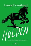 Holden. Storia di cieli, prati e cavalli liberi di Laura Bonalumi edito da Piemme