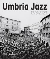 Umbria jazz 1973-2023 di Carlo Pagnotta, Marco Pierini edito da Skira
