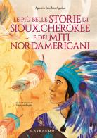 Le più belle storie di Sioux, Cherokee e dei miti nordamericani. Ediz. a colori di Agustin Sánchez Aguilar edito da Gribaudo