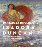 Danzare la rivoluzione. Isadora Duncan e le arti figurative in Italia tra Ottocento e avanguardia. Catalogo della mostra (Trento, 19 ottobre 2019-1 marzo 2020) edito da Polistampa