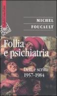 Follia e psichiatria. Detti e scritti 1957-1984 di Michel Foucault edito da Raffaello Cortina Editore