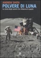 Polvere di luna. La storia degli uomini che sfidarono lo spazio di Andrew Smith edito da Cairo Publishing