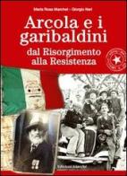 Arcola e i garibaldini dal Risorgimento alla Resistenza di Maria R. Marchet, Giorgio Neri edito da Giacché Edizioni