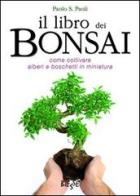 Il libro dei bonsai. Come coltivare alberi e boschetti in miniatura di Paolo S. Paoli edito da Edizioni Brancato