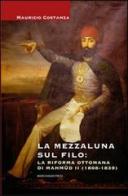 La Mezzaluna sul filo: la riforma ottomana di Mahmud II (1808-1839) di Maurizio Costanza edito da Marcianum Press