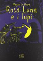 Rosa Luna e i lupi. Ediz. illustrata di Magali Le Huche edito da Edizioni Clichy