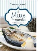 Il mare in tavola. Ricette genuine di Giovanna D'Urso edito da Schena Editore