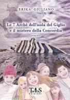 Le 7 Archè dell'isola del Giglio e il mistero della Concordia di Erika Giuliano edito da David and Matthaus