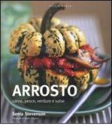 Arrosto. Carne, pesce, verdure e salse di Sonia Stevenson, Martin Brigdale edito da Luxury Books