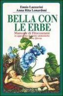 Bella con le erbe. Manuale di fitocosmesi di Ennio Lazzarini, Anna Rita Lonardoni edito da Guaraldi