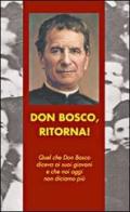 Don Bosco, ritorna! Quel che don Bosco diceva ai suoi giovani e che noi oggi non diciamo più edito da Mimep-Docete