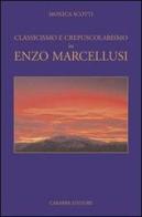 Classicismo e crepuscolarismo in Enzo Marcellusi di Monica Scotti edito da Carabba