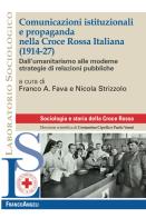 Comunicazioni istituzionali e propaganda nella Croce Rossa Italiana (1914-27). Dall'umanitarismo alle moderne strategie di relazioni pubbliche edito da Franco Angeli