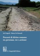 Percorsi di diritto romano: tra personae, res e actiones di Iole Fargnoli, Matteo De Bernardi edito da Giappichelli