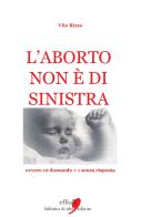 L' aborto non è di sinistra. 20 domande + 1 senza risposta di Vito Rizzo edito da ilmiolibro self publishing