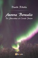 Aurora borealis. Da Stoccolma al circolo polare di Davide Ribella edito da Youcanprint