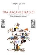 Tra arcani e radici. Scoprire il passato e trasformare il futuro con la psicogenealogia nei tarocchi di Simone Donati edito da Youcanprint