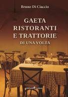 Gaeta: ristoranti e trattorie di una volta di Bruno Di Ciaccio edito da Ali Ribelli Edizioni