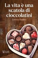 La vita è una scatola di cioccolatini di Loretta Badino edito da LAReditore