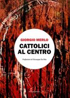 Cattolici al centro di Giorgio Merlo edito da Marcianum Press