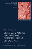 Violenza maschile, sexy dressing e eroticizzazione del dominio di Duncan Kennedy edito da Editoriale Scientifica
