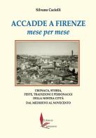 Accadde a Firenze mese per mese. Cronaca, storia, feste, tradizioni e personaggi della nostra città dal Medioevo al Novecento di Silvano Caciolli edito da Libreria Salvemini