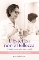 L'estetica non è bellezza. 50 anni di passione tra sogni e realtà di Maria Orlando Cavuoto edito da Kinetès