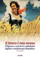 Il futuro è mia nonna. Progresso e società tra capitalismo digitale e totalitarismo biopolitico di Luca Marini edito da La Vela (Viareggio)
